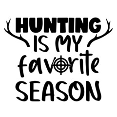 hunting is my favorite season inspirational quotes, motivational positive quotes, silhouette arts lettering design