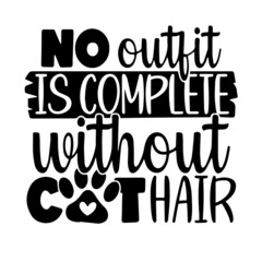 no outfit is complete without cat hair inspirational quotes, motivational positive quotes, silhouette arts lettering design