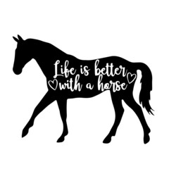 life is better with a horse inspirational quotes, motivational positive quotes, silhouette arts lettering design