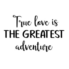 true love is the greatest adventure inspirational quotes, motivational positive quotes, silhouette arts lettering design