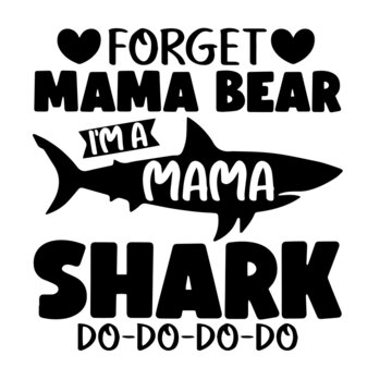forget mama bear i'm a mama shark inspirational quotes, motivational positive quotes, silhouette arts lettering design