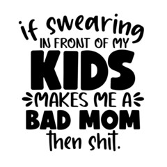 Fototapeta premium if swearing in front of my kids makes me a bad mom inspirational quotes, motivational positive quotes, silhouette arts lettering design