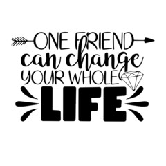 one friend can change your whole life inspirational quotes, motivational positive quotes, silhouette arts lettering design
