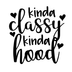 kinda classy kinda hood inspirational quotes, motivational positive quotes, silhouette arts lettering design