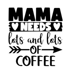 mama needs lots and lots of coffee inspirational quotes, motivational positive quotes, silhouette arts lettering design