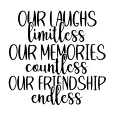 our laughs limitless our memories countless our friendship endless inspirational quotes, motivational positive quotes, silhouette arts lettering design