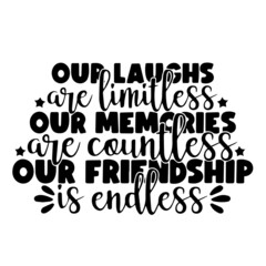 our laughs limitless our memories countless our friendship endless inspirational quotes, motivational positive quotes, silhouette arts lettering design