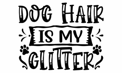  Dog Hair Is My Glitter