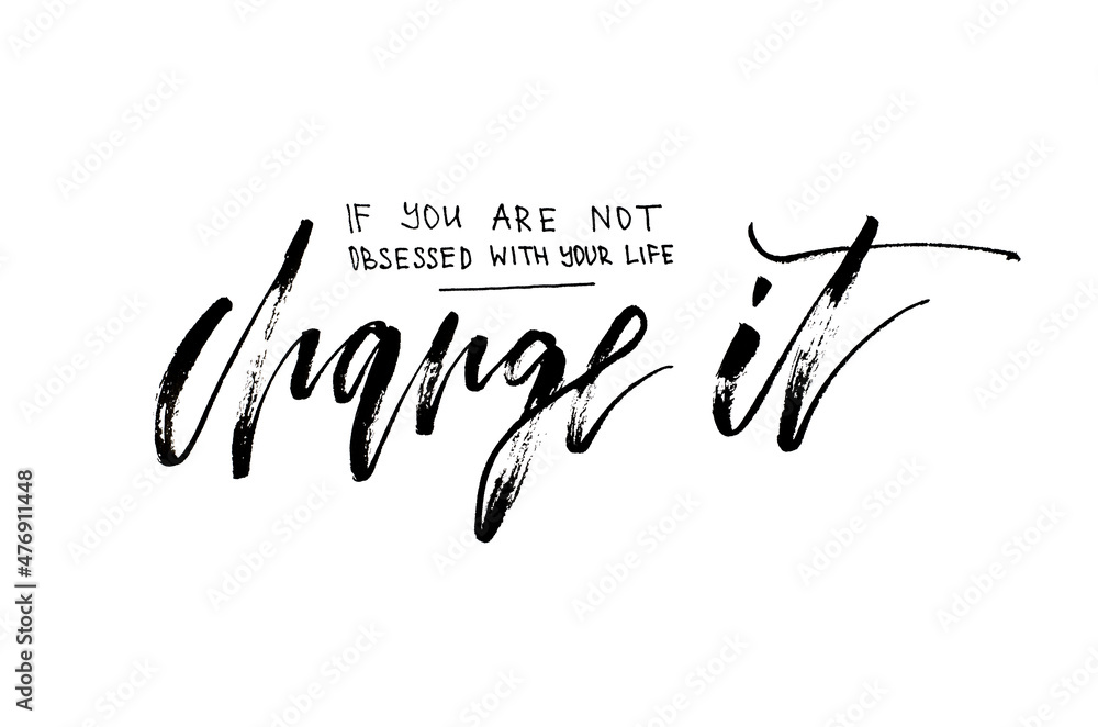 Fototapete if you are not obsessed with your life change it - handwritten text. modern calligraphy. inspiration