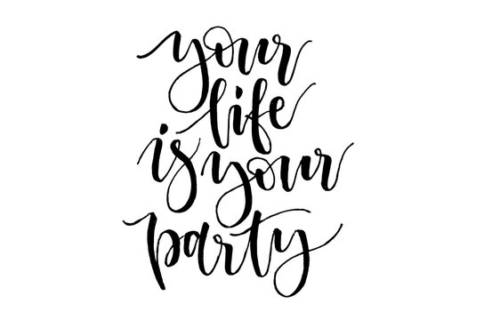 Your life is your party - handwritten text. Modern calligraphy. Inspirational quote. Isolated on white