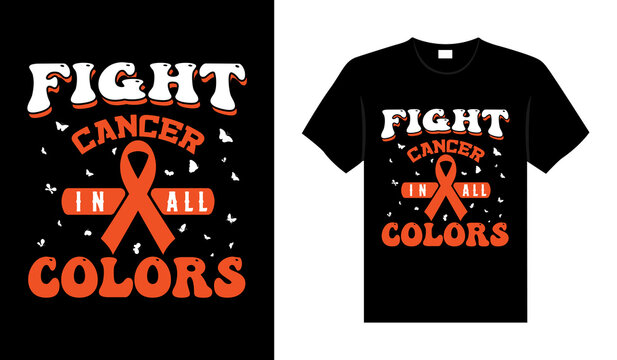 Fight cancer in all colors Renal Cancer Tshirt design typography lettering merchandise design