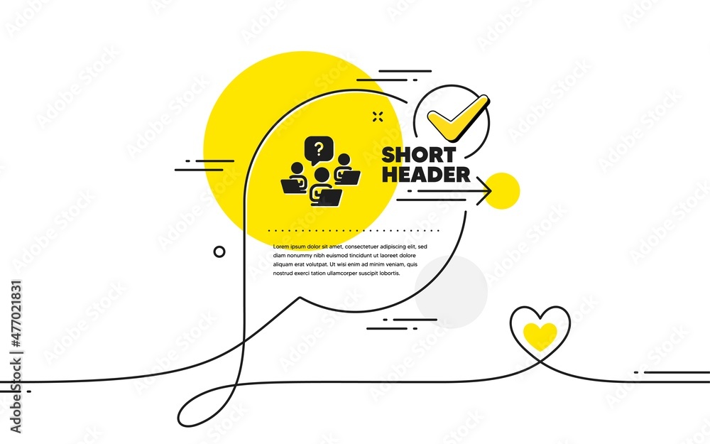 Poster teamwork question icon. continuous line check mark chat bubble. ask help sign. outsource support sym