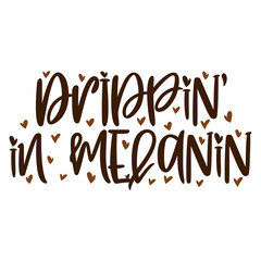 Hand lettering quote Dripping in melanin for African American woman tee shirt. Vector calligraphy illustration with hearts isolated on white. Nice for girls tshirt, print, sticker for Black history