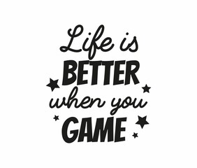 Life is better when you game quote with stars isolated on white background. Gamer quote Vector illustration for poster, sign, print, shirt, greeting card. Flat style Gamer typography design
