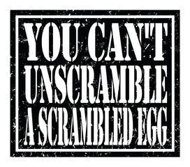 YOU CAN'T UNSCRAMBLE A SCRAMBLED EGG, text written on black stamp sign - obrazy, fototapety, plakaty