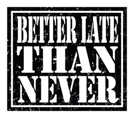Fototapeta premium BETTER LATE THAN NEVER, text written on black stamp sign