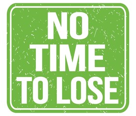NO TIME TO LOSE, text written on green stamp sign