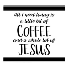 all i need today is a little bit of coffee and a whole lot of jesus background inspirational quotes typography lettering design