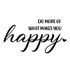 do more of what makes you happy background inspirational quotes typography lettering design