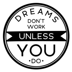 dreams don't work unless you do logo inspirational quotes typography lettering design