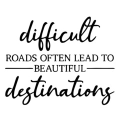 difficult roads often lead to beautiful destinations background inspirational quotes typography lettering design