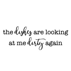 the dishes are looking at me dirty again background inspirational quotes typography lettering design