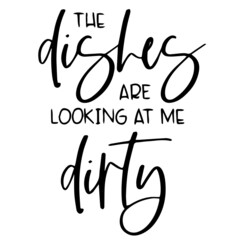 the dishes are looking at me dirty background inspirational quotes typography lettering design