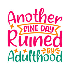 Another Fine Day Ruined By Adulthood Svg