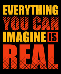 Everything you can imagine is real typography tshirt design