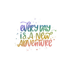 Inspirational quote Every day is a new adventure. Lettering phrase. Isolated on white background