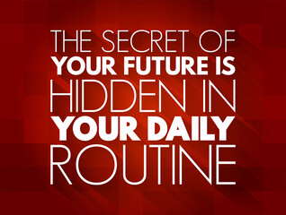 The secret of your future is hidden in your daily routine text quote, concept background - obrazy, fototapety, plakaty