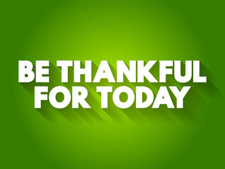 Be Thankful For Today text quote, concept background