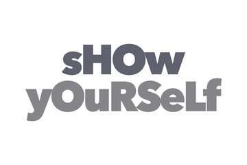 Modern, simple, minimal typographic design of a saying "Show Yourself" in tones of grey color. Cool, urban, trendy and playful graphic vector art