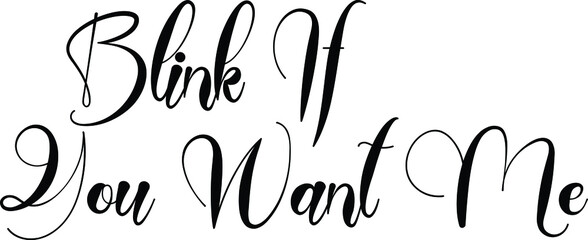 Blink If You Want Me  Elegant Cursive Calligraphy Text