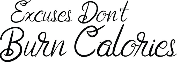 Elegant Cursive Calligraphy Text  Excuses Don't Burn Calories