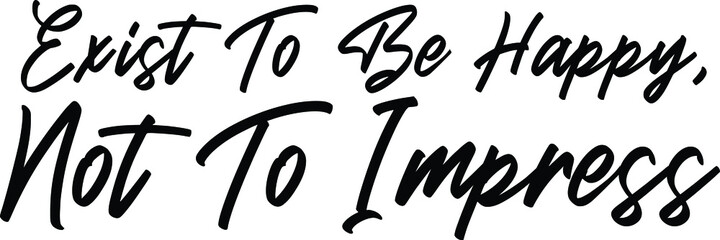 Beautiful Cursive Text Typography Exist To Be Happy, Not To Impress