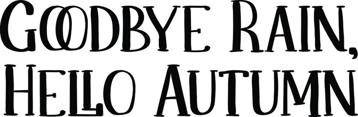 Goodbye Rain, Hello Autumn Bold Typography Text idiom for t-shirts Prints  