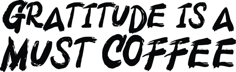 Gratitude is a Must Coffee Brush Hand Drawn Typography Text idiom