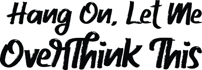 Vector Quote Lettering Design for t-shirts Prints Hang On, Let Me Overthink This