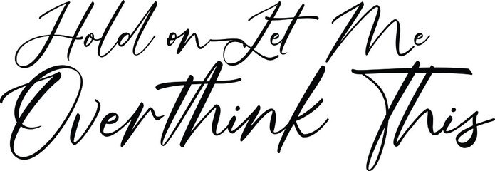Hold on Let Me Overthink This Elegant Cursive Calligraphy Text