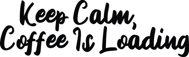 Keep Calm, Coffee Is Loading idiom in Bold Text Typography Phrase