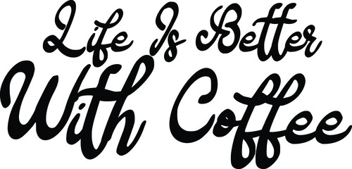 Life Is Better With Coffee Typographical Text Lettering Design