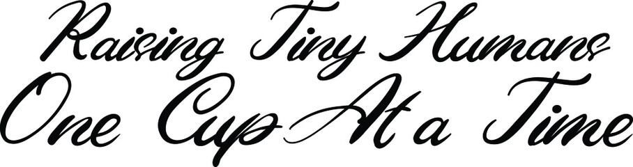 Raising Tiny Humans One Cup At a Time Elegant Cursive Font Style Text 