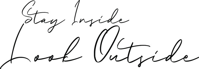 Stay Inside Look Outside Elegant Cursive Font Typography Text