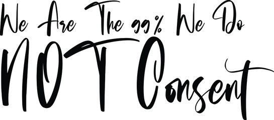 We Are The 99% We do NOT Consent Elegant Cursive idiom in Vector illustration Text