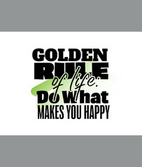 "Golden Rule Of Life Do What Makes You Happy". Inspirational and Motivational Quotes Vector. Suitable for Cutting Sticker, Poster, Vinyl, Decals, Card, T-Shirt, Mug and Various Other.