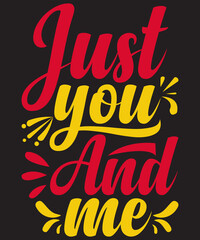 Valentine’s day T-shirt design Just you and me typography vector t-shirt design. Vector typography t-shirt design in black background.