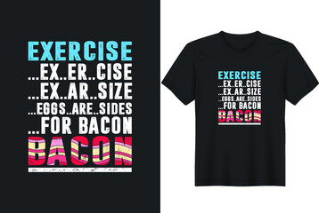 Exercise, exercise, exercise for bacon Bacon T-Shirt Design, Posters, Greeting Cards, Textiles, and Sticker Vector Illustration