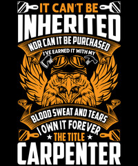 it can't be inherited nor can it be purchased I've earned with my blood sweat Carpenter lover t-shirt design