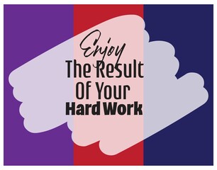 "Enjoy The Result Of Your Hard Work". Inspirational and Motivational Quotes Vector. Suitable for Cutting Sticker, Poster, Vinyl, Decals, Card, T-Shirt, Mug and Various Other Print.